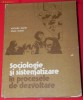 MIOARA MATEI, IOAN MATEI - SOCIOLOGIE SI SISTEMATIZARE IN PROCESELE DE DEZVOLTARE