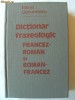 DICTIONAR FRAZEOLOGIC FRANCEZ - ROMAN SI ROMAN - FRANCEZ, Elena Gorunescu, 1981. Absolut nou. Limba Franceza