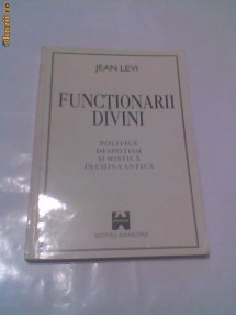 Jean Levi - Functionarii divini  ~ Politica, despotism si mistica in China antica ~