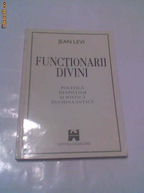 Jean Levi - Functionarii divini  ~ Politica, despotism si mistica in China antica ~ foto mare