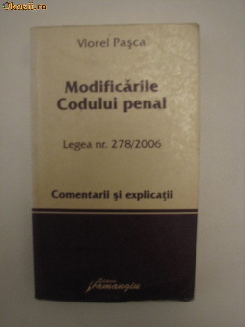 MODIFICARILE CODULUI PENAL - LEGEA NR. 278/2006 - COMENTARII SI EXPLICATII - VIOREL PASCA foto mare