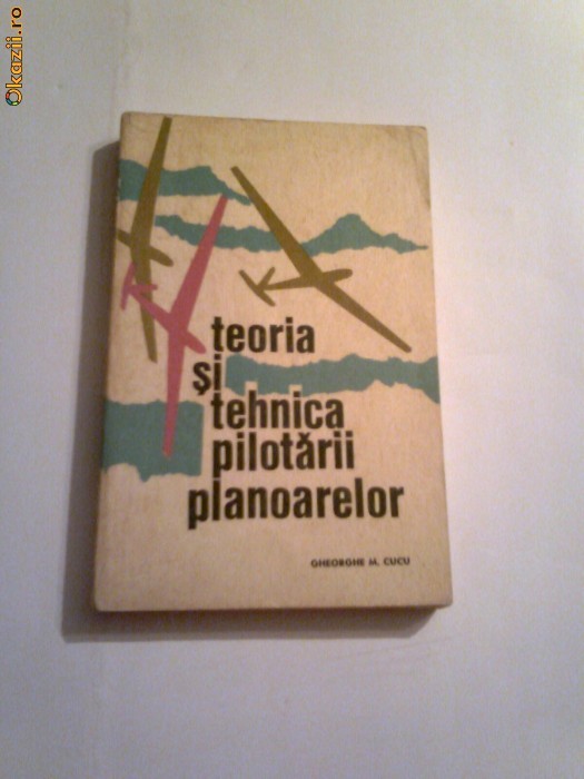 Gheorghe Cucu - Teoria si tehnica pilotarii planoarelor foto mare