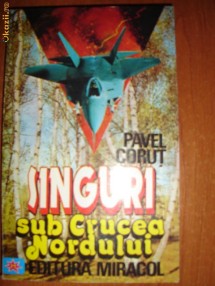 PAVEL CORUT ''SINGURI SUB CRUCEA NORDULUI''